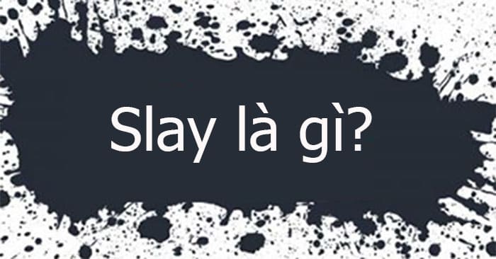 Slay là gì? Có nên trở thành một slay girl hoặc slay boy?